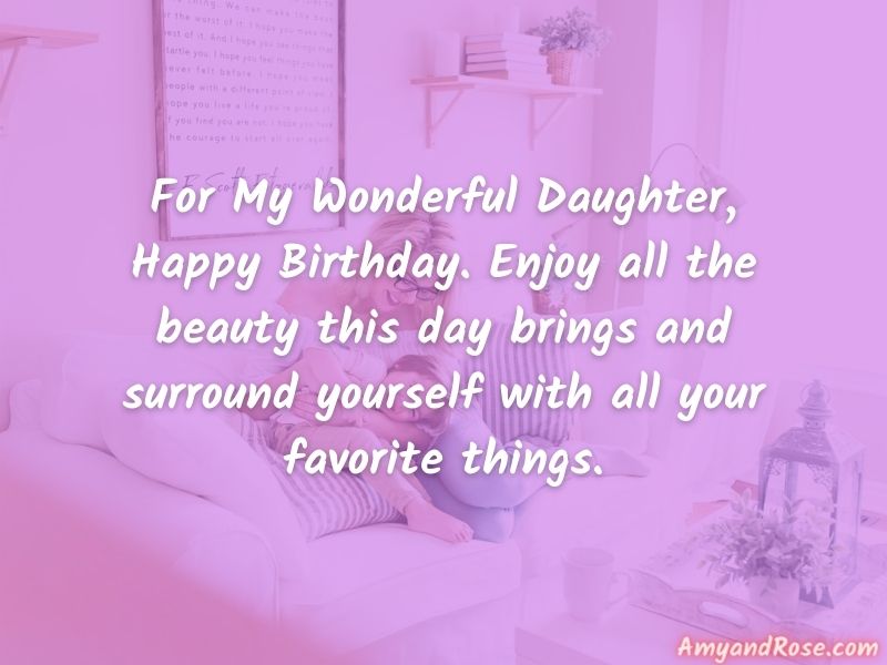 Birthday Wishes for Daughter - For My Wonderful Daughter, Happy Birthday. Enjoy all the beauty this day brings.