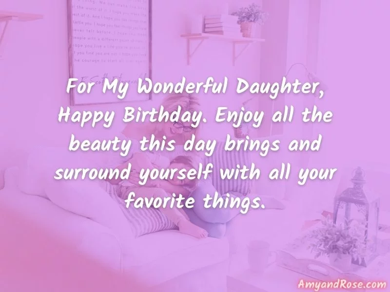 Birthday Wishes for Daughter - For My Wonderful Daughter, Happy Birthday. Enjoy all the beauty this day brings.