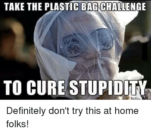 Take the Plastic Bag Challenge to Cure Stupidity