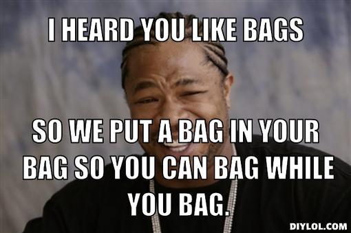 I heard you like bags meme