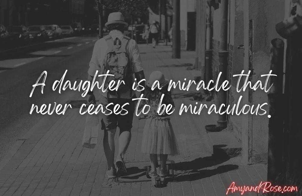 A daughter is a miracle that never ceases to be miraculous.