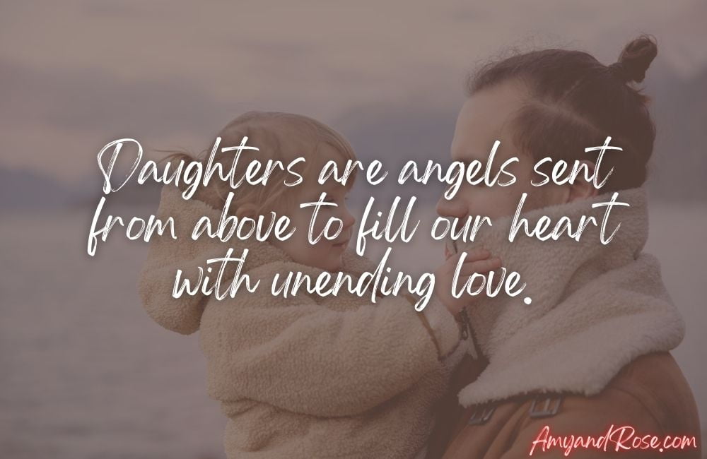 Daughters are angels sent from above to fill our heart with unending love.